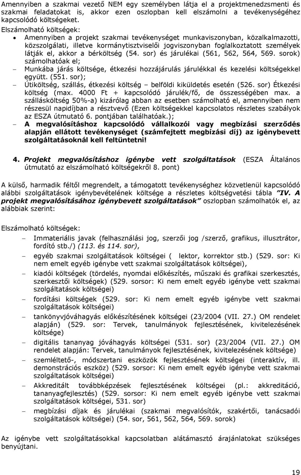 akkor a bérköltség (54. sor) és járulékai (561, 562, 564, 569. sorok) számolhatóak el; - Munkába járás költsége, étkezési hozzájárulás járulékkal és kezelési költségekkel együtt. (551.