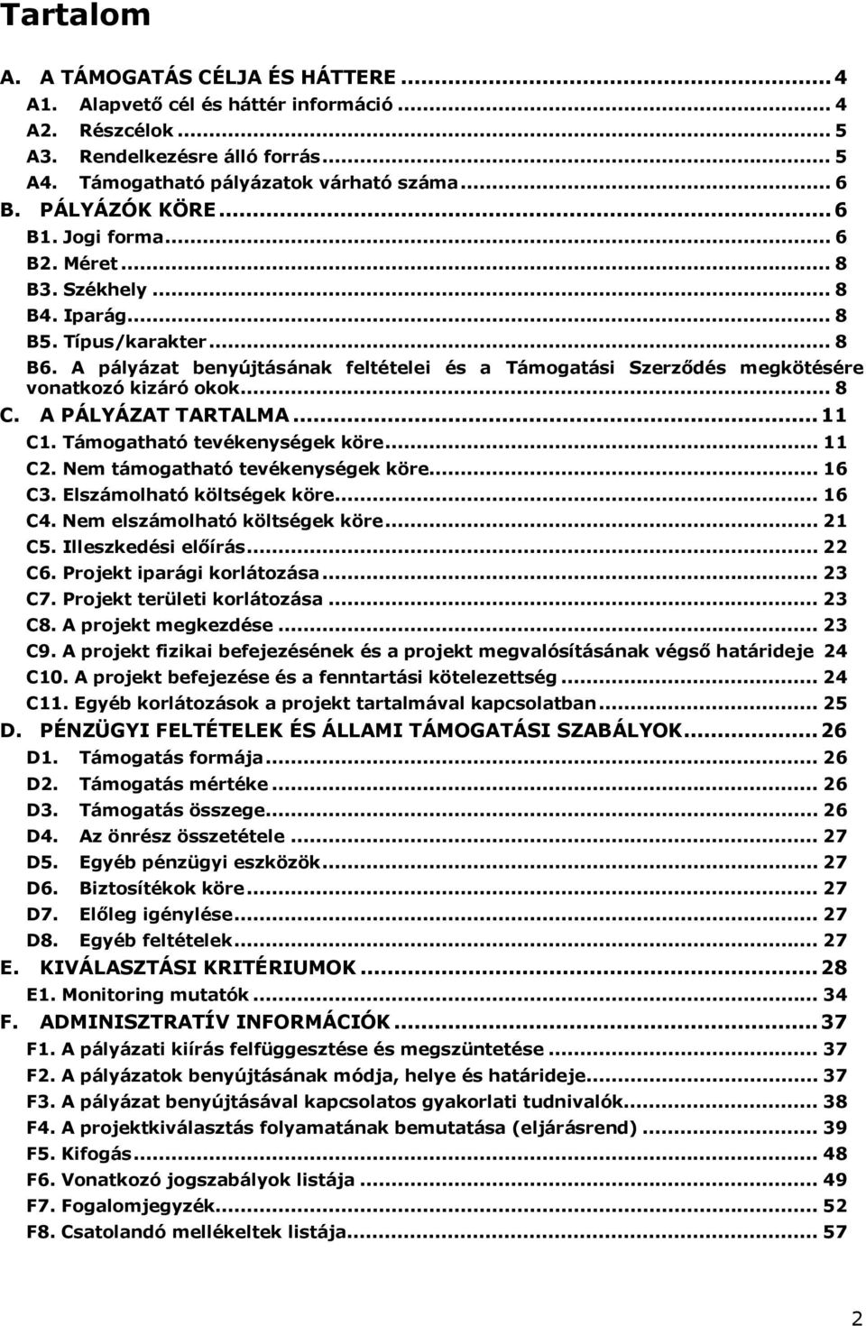A pályázat benyújtásának feltételei és a Támogatási Szerződés megkötésére vonatkozó kizáró okok... 8 C. A PÁLYÁZAT TARTALMA...11 C1. Támogatható tevékenységek köre... 11 C2.