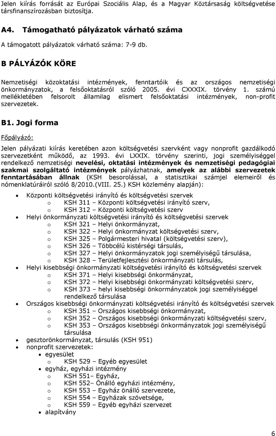 B PÁLYÁZÓK KÖRE Nemzetiségi közoktatási intézmények, fenntartóik és az országos nemzetiségi önkormányzatok, a felsőoktatásról szóló 2005. évi CXXXIX. törvény 1.