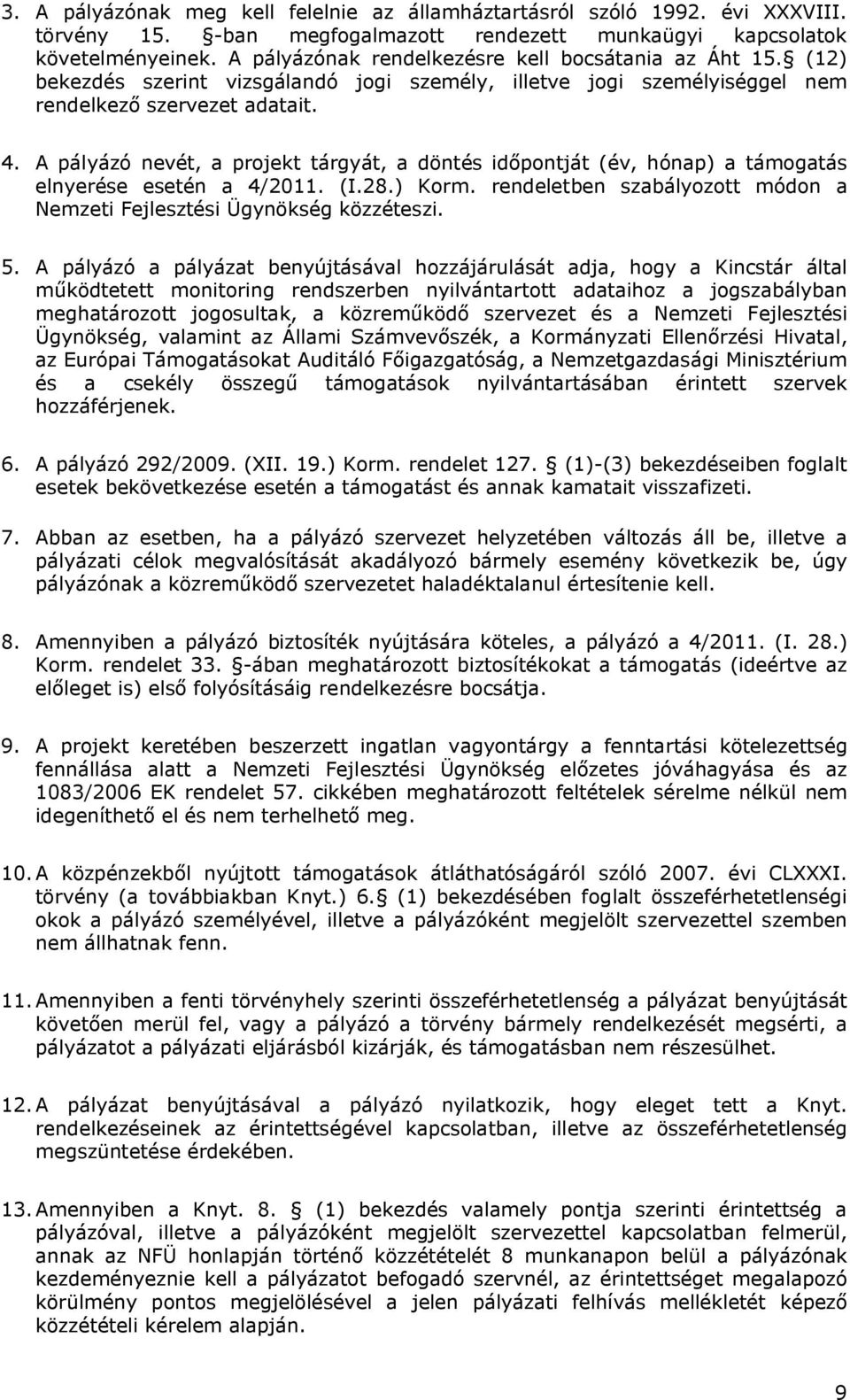 A pályázó nevét, a projekt tárgyát, a döntés időpontját (év, hónap) a támogatás elnyerése esetén a 4/2011. (I.28.) Korm. rendeletben szabályozott módon a Nemzeti Fejlesztési Ügynökség közzéteszi. 5.