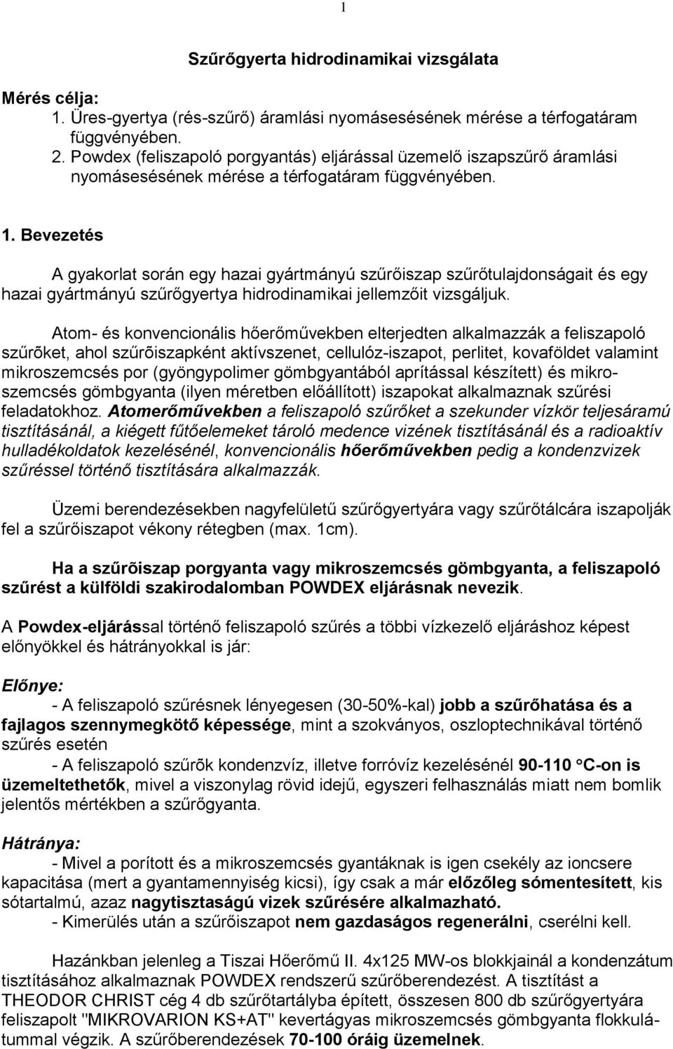 Bevezetés A gyakorlat során egy hazai gyártmányú szűrőiszap szűrőtulajdonságait és egy hazai gyártmányú szűrőgyertya hidrodinamikai jellemzőit vizsgáljuk.
