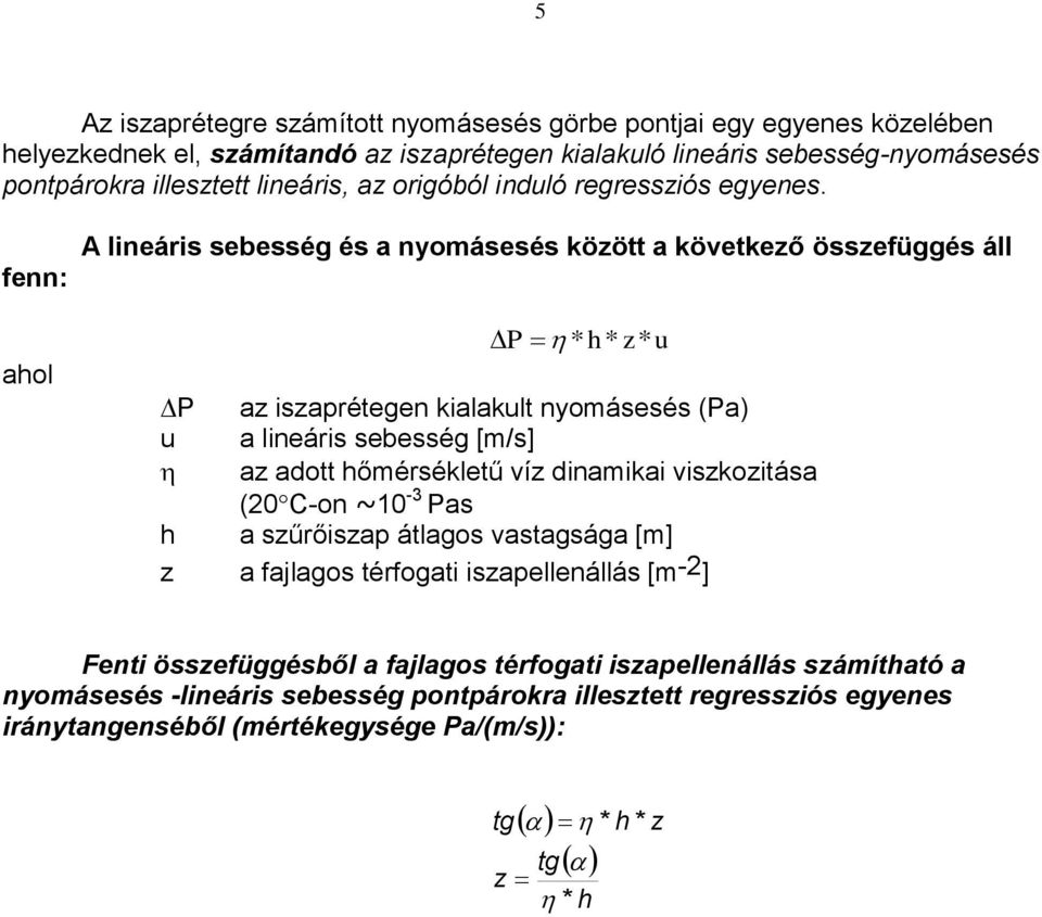 fenn: ahol A lineáris sebesség és a nyomásesés között a következő összefüggés áll P * h* z * u P az iszaprétegen kialakult nyomásesés (Pa) u a lineáris sebesség [m/s] az adott hőmérsékletű