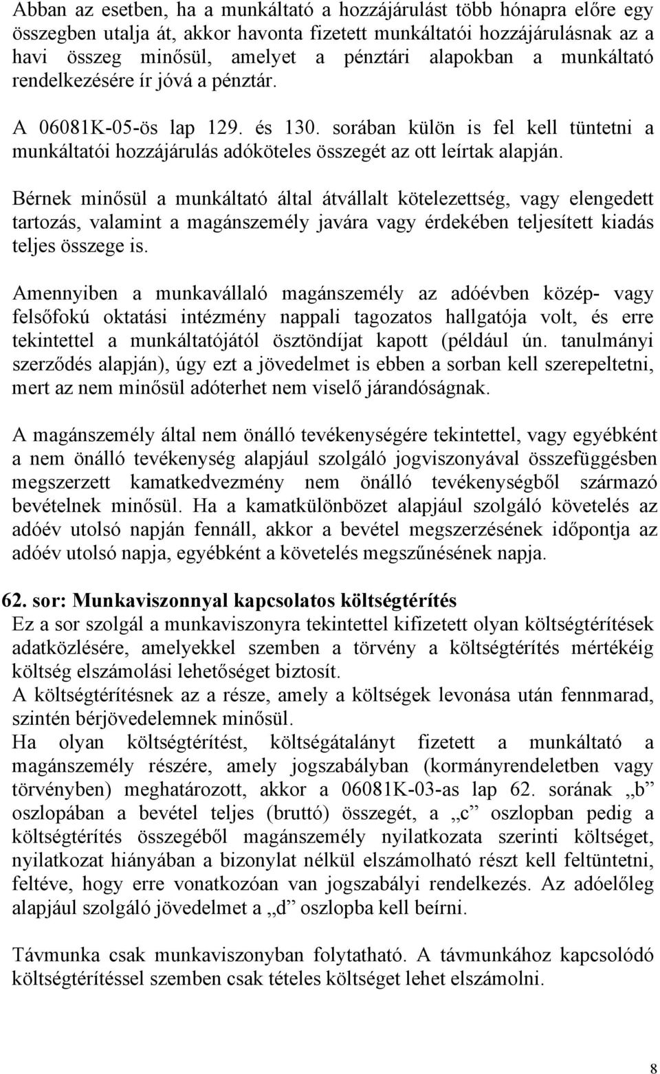 Bérnek minősül a munkáltató által átvállalt kötelezettség, vagy elengedett tartozás, valamint a magánszemély javára vagy érdekében teljesített kiadás teljes összege is.