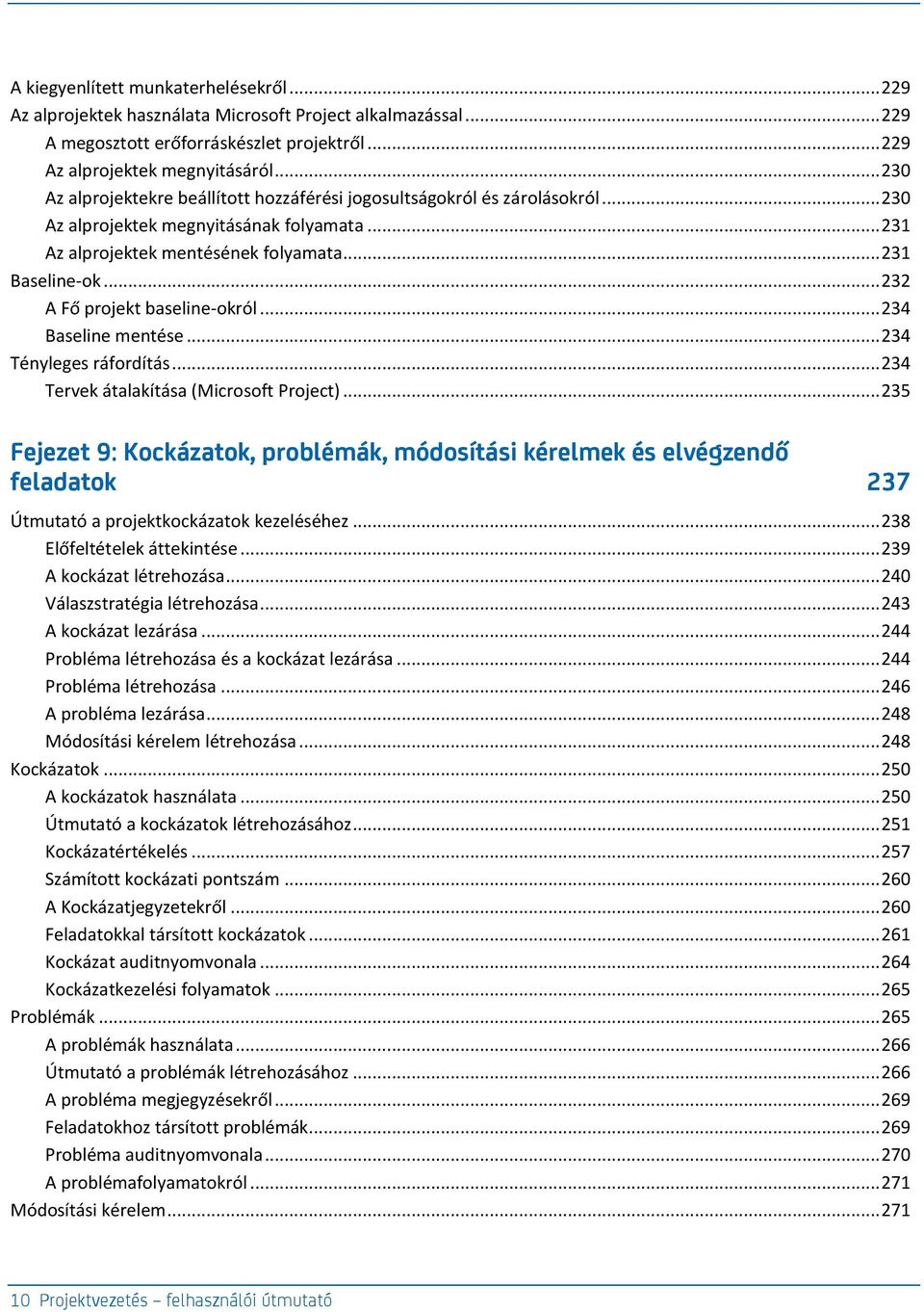 .. 232 A Fő projekt baseline-okról... 234 Baseline mentése... 234 Tényleges ráfordítás... 234 Tervek átalakítása (Microsoft Project).