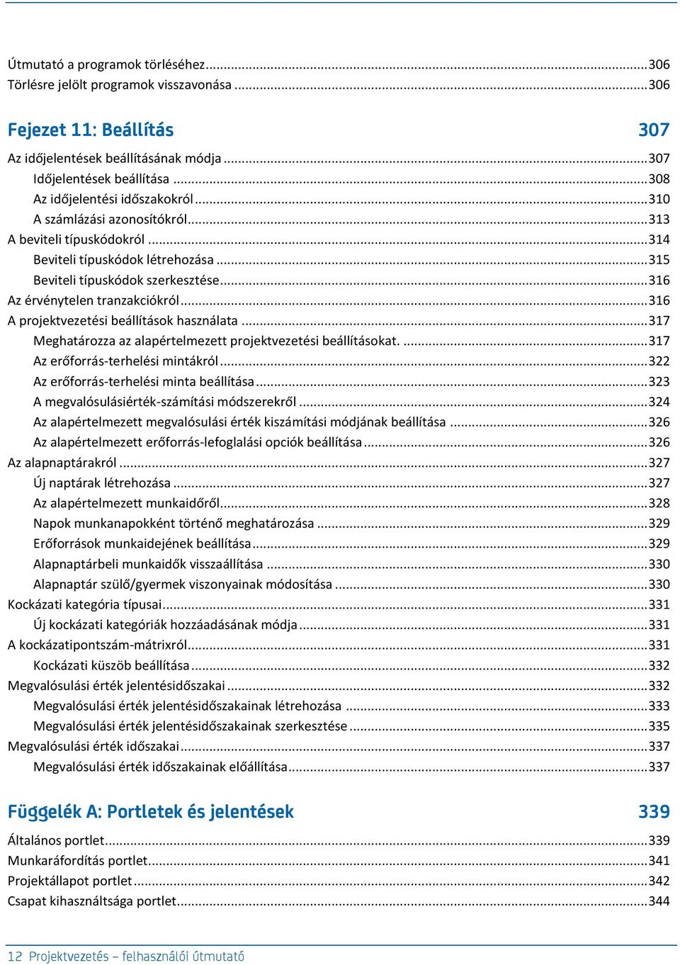 .. 316 Az érvénytelen tranzakciókról... 316 A projektvezetési beállítások használata... 317 Meghatározza az alapértelmezett projektvezetési beállításokat.... 317 Az erőforrás-terhelési mintákról.
