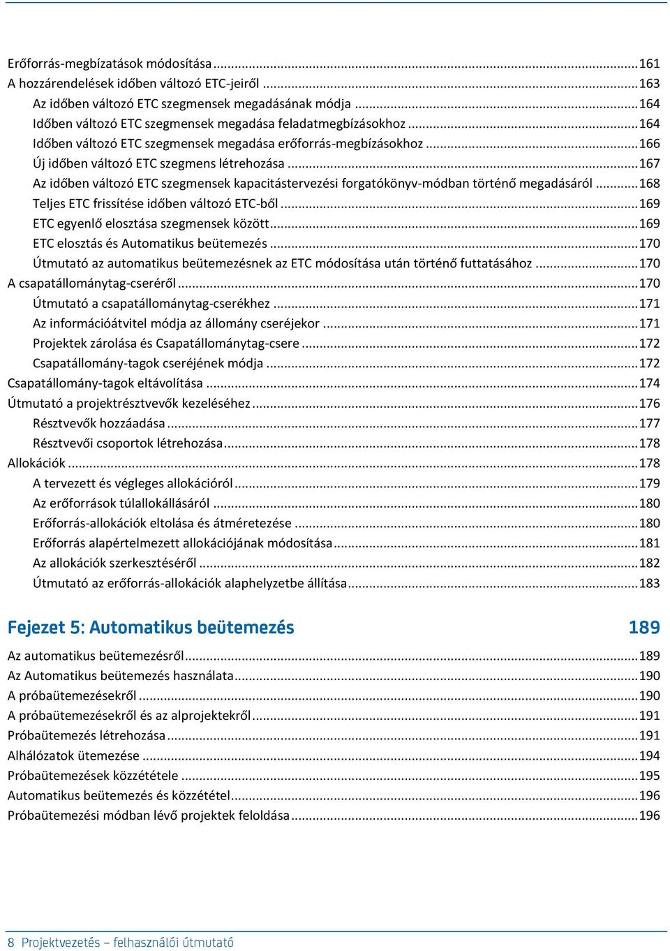 .. 167 Az időben változó ETC szegmensek kapacitástervezési forgatókönyv-módban történő megadásáról... 168 Teljes ETC frissítése időben változó ETC-ből... 169 ETC egyenlő elosztása szegmensek között.