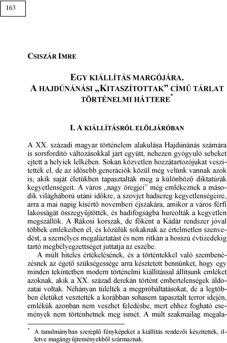 Sokan közvetlen hozzátartozójukat veszítették el, de az idősebb generációk közül még velünk vannak azok is, akik saját életükben tapasztalták meg a különböző diktatúrák kegyetlenségeit.