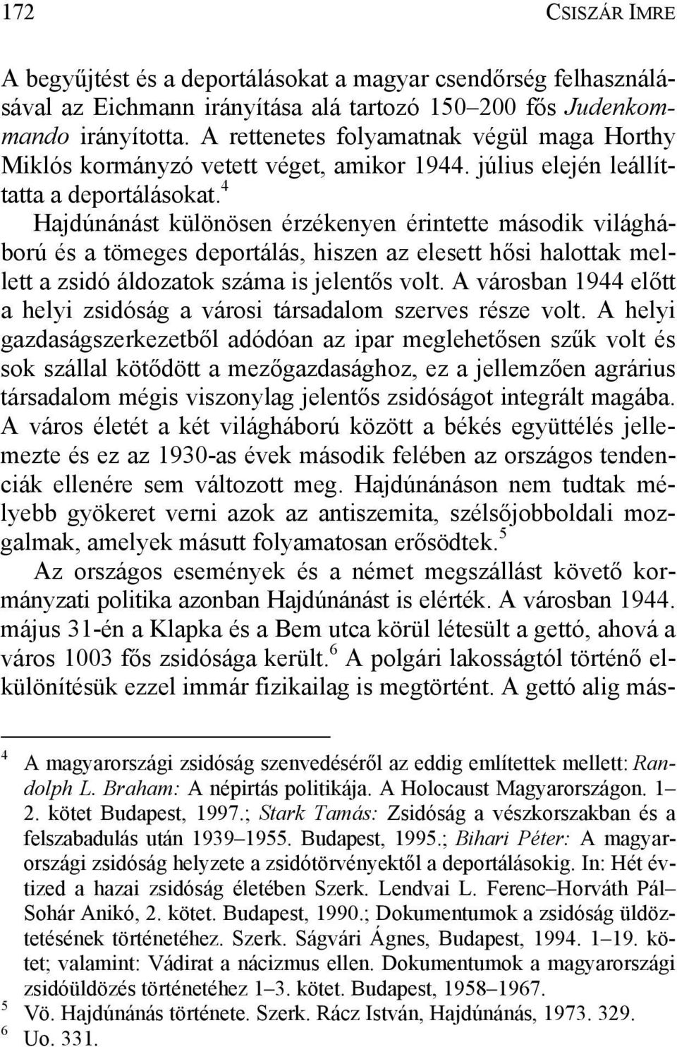 4 Hajdúnánást különösen érzékenyen érintette második világháború és a tömeges deportálás, hiszen az elesett hősi halottak mellett a zsidó áldozatok száma is jelentős volt.