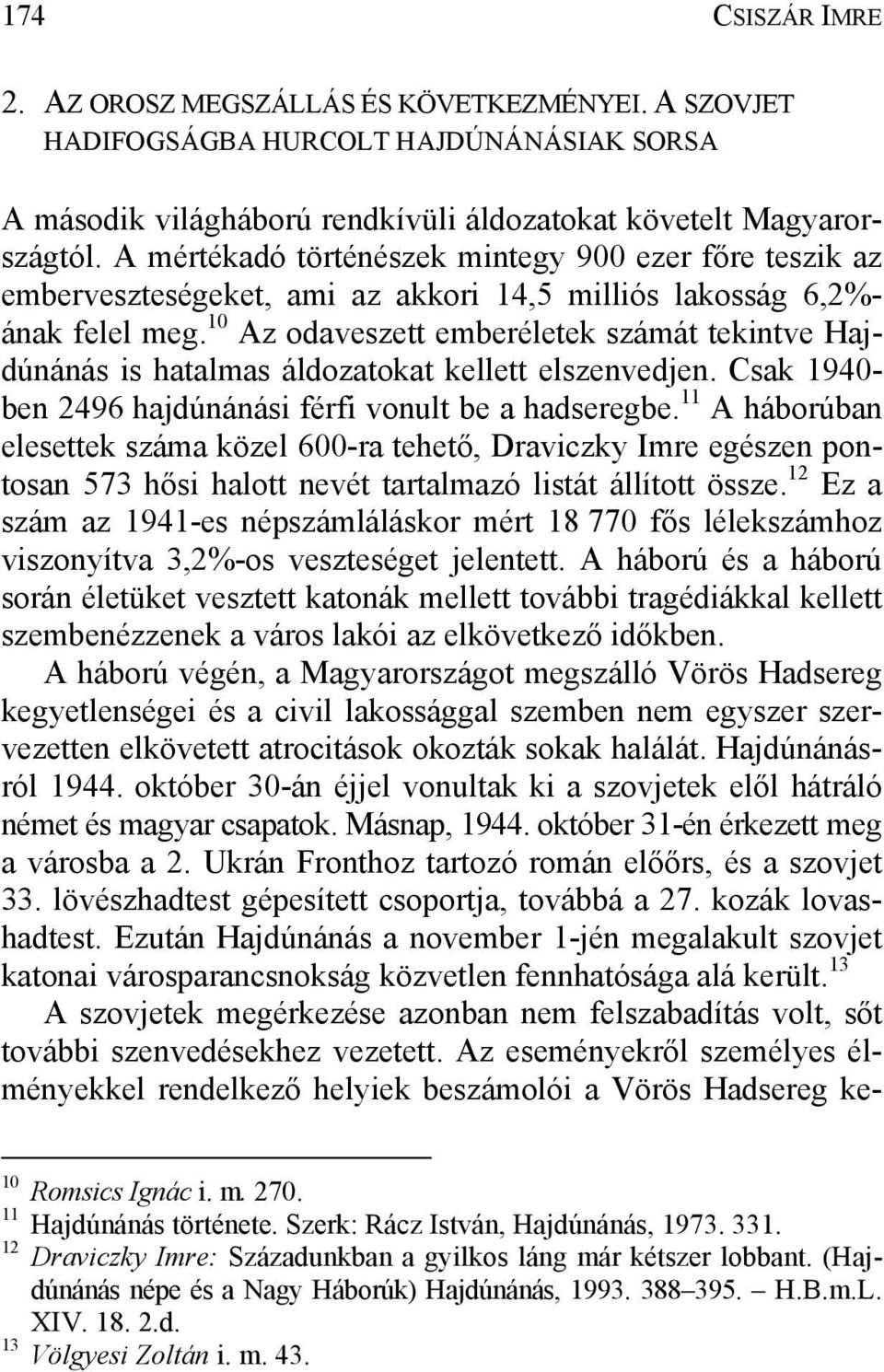 10 Az odaveszett emberéletek számát tekintve Hajdúnánás is hatalmas áldozatokat kellett elszenvedjen. Csak 1940- ben 2496 hajdúnánási férfi vonult be a hadseregbe.