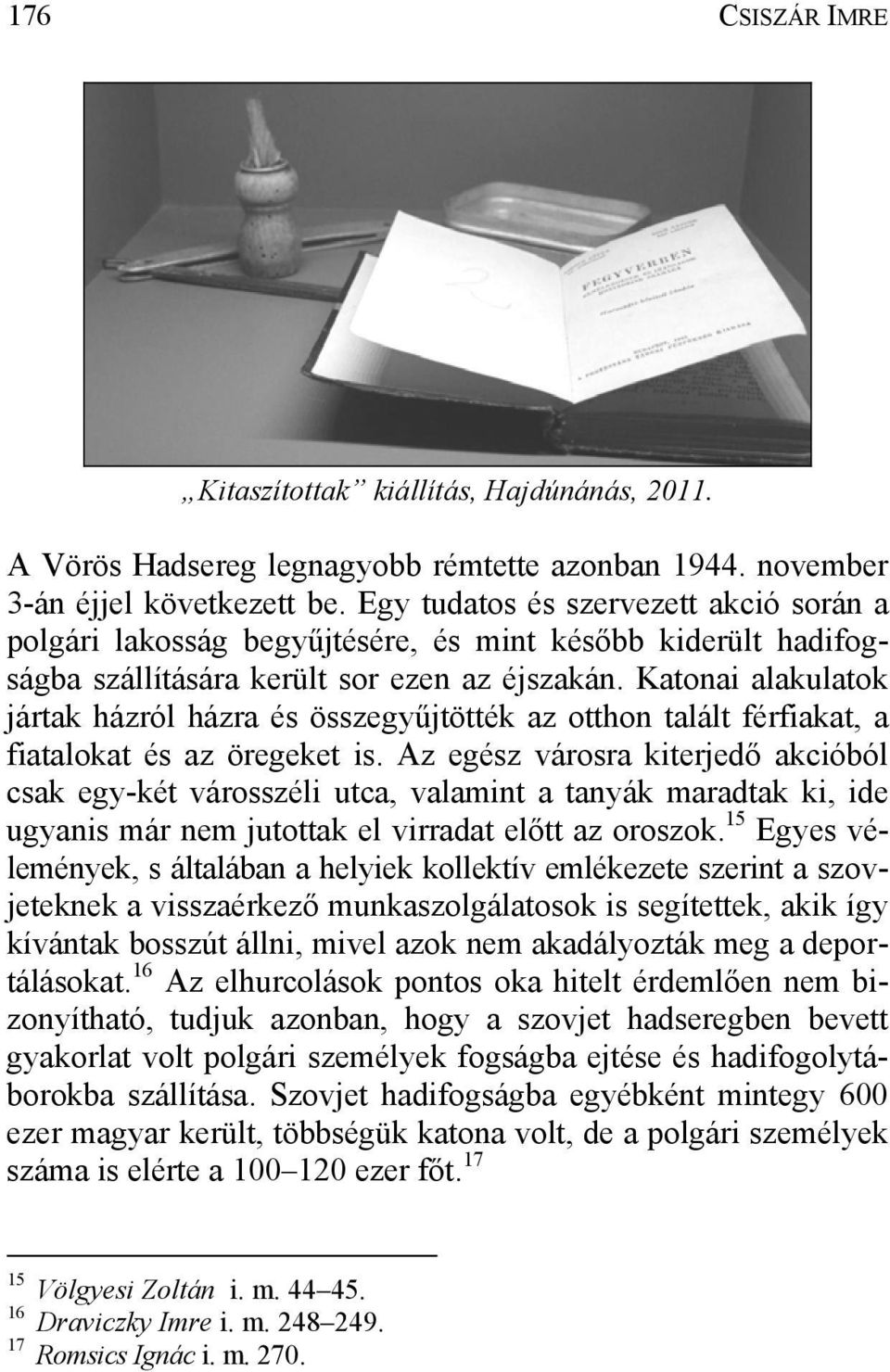 Katonai alakulatok jártak házról házra és összegyűjtötték az otthon talált férfiakat, a fiatalokat és az öregeket is.