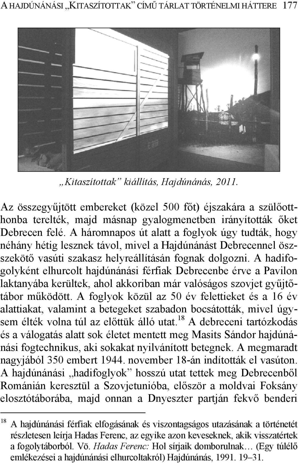 A háromnapos út alatt a foglyok úgy tudták, hogy néhány hétig lesznek távol, mivel a Hajdúnánást Debrecennel öszszekötő vasúti szakasz helyreállításán fognak dolgozni.