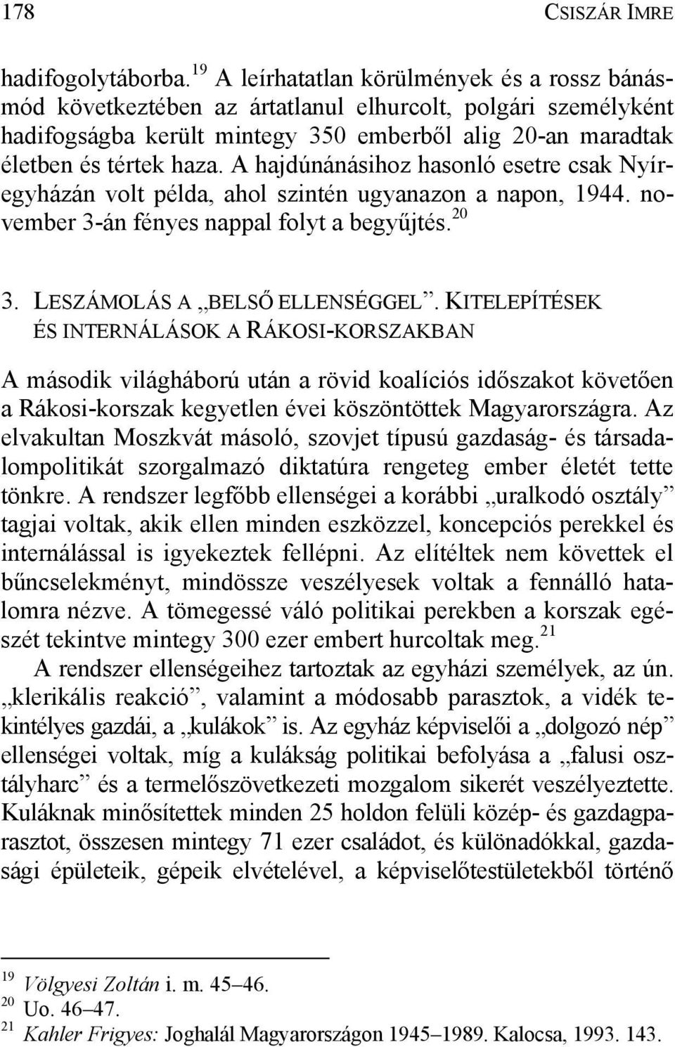 A hajdúnánásihoz hasonló esetre csak Nyíregyházán volt példa, ahol szintén ugyanazon a napon, 1944. november 3-án fényes nappal folyt a begyűjtés. 20 3. LESZÁMOLÁS A BELSŐ ELLENSÉGGEL.