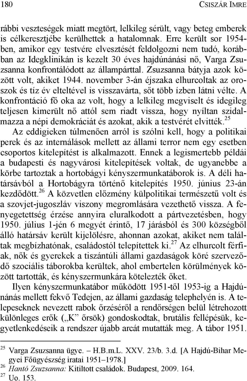 Zsuzsanna bátyja azok között volt, akiket 1944. november 3-án éjszaka elhurcoltak az oroszok és tíz év elteltével is visszavárta, sőt több ízben látni vélte.