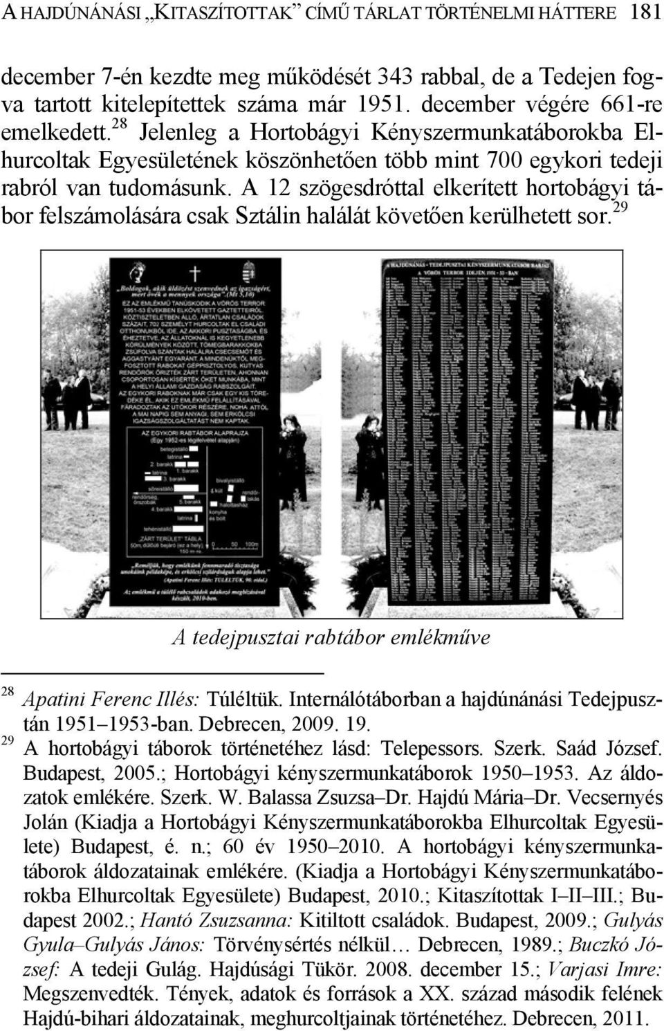 A 12 szögesdróttal elkerített hortobágyi tábor felszámolására csak Sztálin halálát követően kerülhetett sor. 29 A tedejpusztai rabtábor emlékműve 28 Apatini Ferenc Illés: Túléltük.