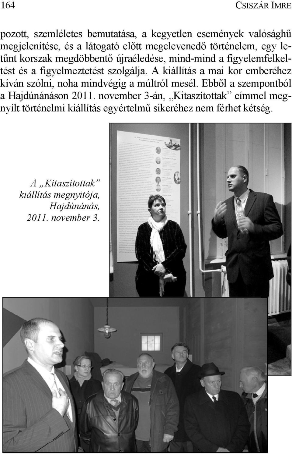 A kiállítás a mai kor emberéhez kíván szólni, noha mindvégig a múltról mesél. Ebből a szempontból a Hajdúnánáson 2011.