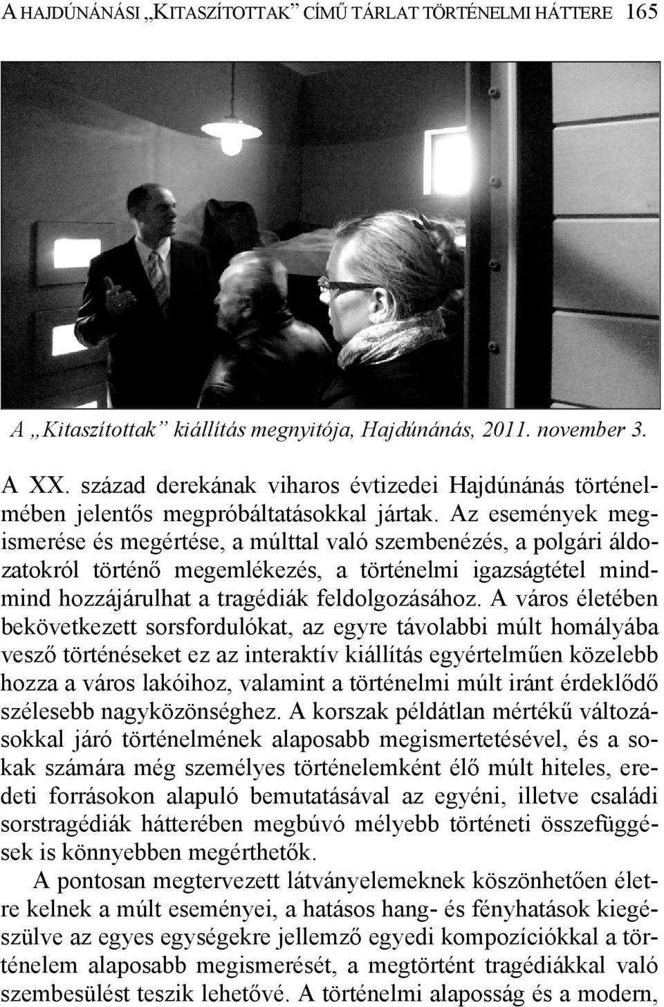 Az események megismerése és megértése, a múlttal való szembenézés, a polgári áldozatokról történő megemlékezés, a történelmi igazságtétel mindmind hozzájárulhat a tragédiák feldolgozásához.