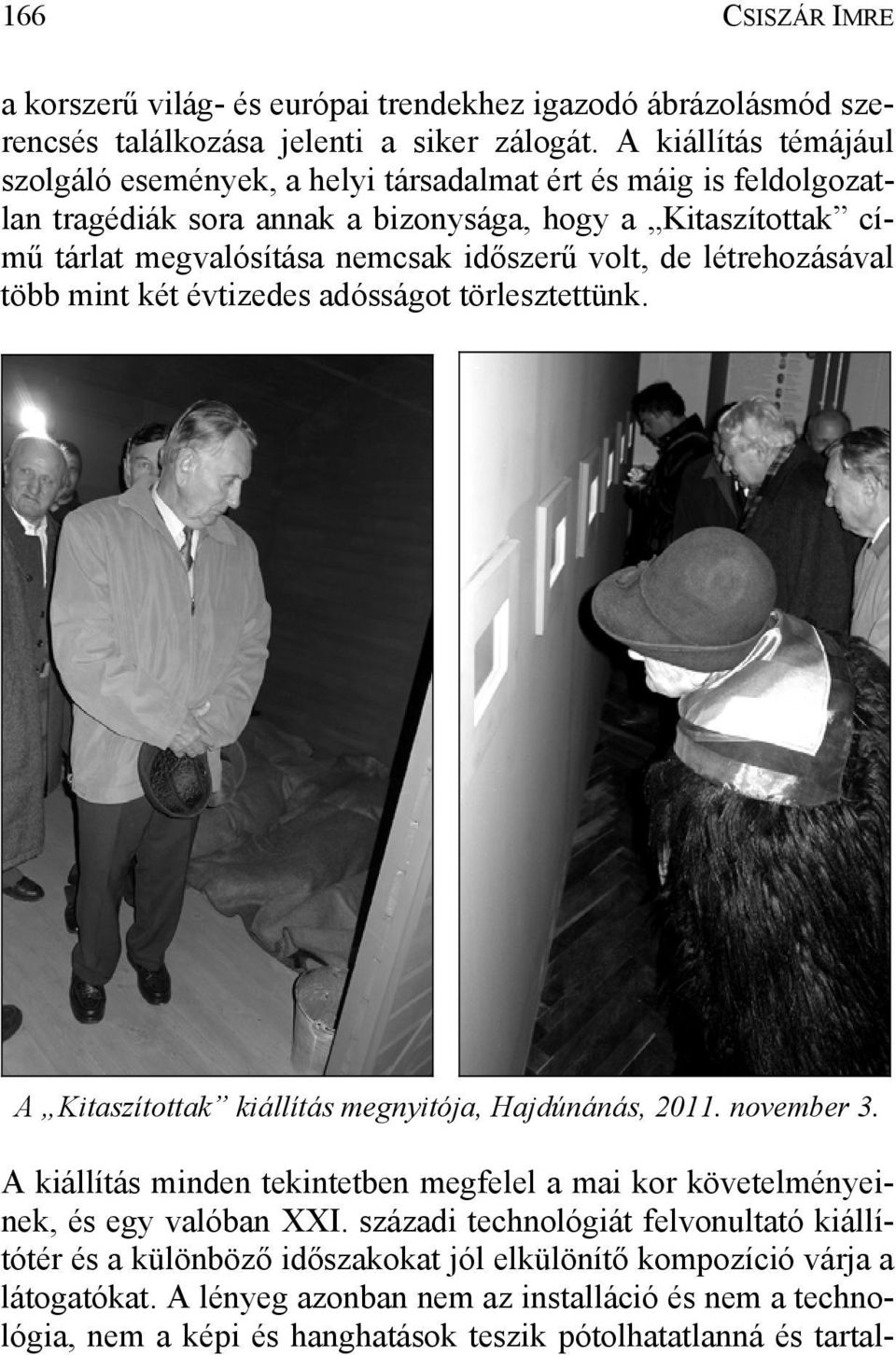 volt, de létrehozásával több mint két évtizedes adósságot törlesztettünk. A Kitaszítottak kiállítás megnyitója, Hajdúnánás, 2011. november 3.
