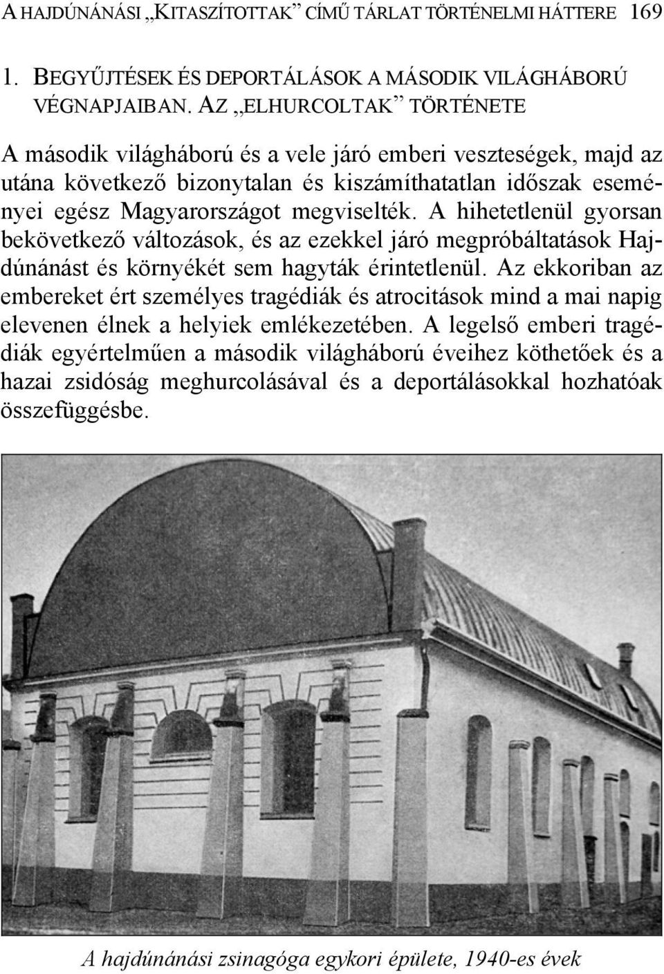 A hihetetlenül gyorsan bekövetkező változások, és az ezekkel járó megpróbáltatások Hajdúnánást és környékét sem hagyták érintetlenül.