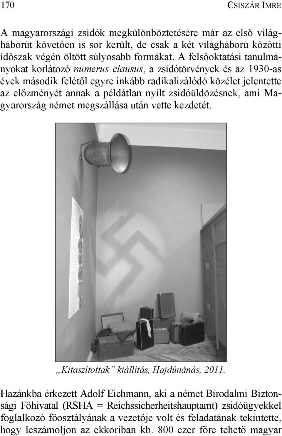 példátlan nyílt zsidóüldözésnek, ami Magyarország német megszállása után vette kezdetét. Kitaszítottak kiállítás, Hajdúnánás, 2011.