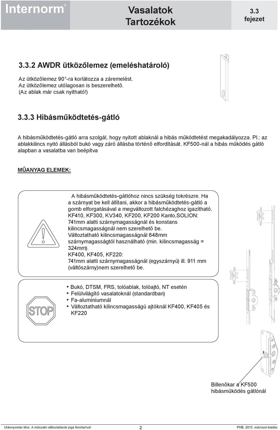 KF500-nál a hibás működés gátló alapban a vasalatba van beépítva MŰANYAG ELEMEK: A hibásműködtetés-gátlóhoz nincs szükség tokrészre.