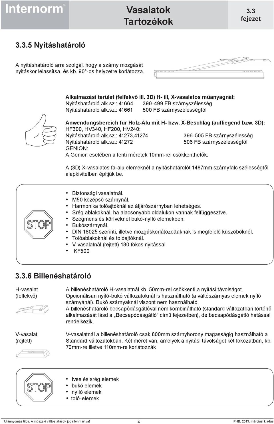 X-Beschlag (aufliegend bzw. 3D): HF300, HV340, HF200, HV240: Nyitáshatároló alk.sz.: 41273,41274 396-505 FB szárnyszélesség Nyitáshatároló alk.sz.: 41272 506 FB szárnyszélességtől GENION: A Genion esetében a fenti méretek 10mm-rel csökkenthetők.