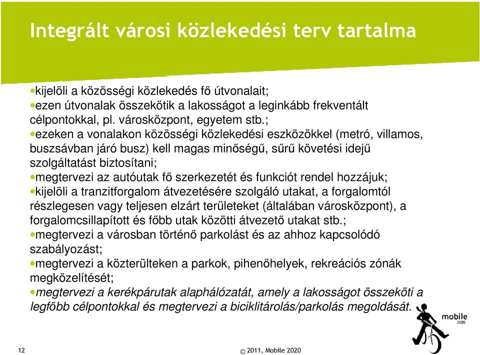 szerkezetét és funkciót rendel hozzájuk; kijelöli a tranzitforgalom átvezetésére szolgáló utakat, a forgalomtól részlegesen vagy teljesen elzárt területeket (általában városközpont), a