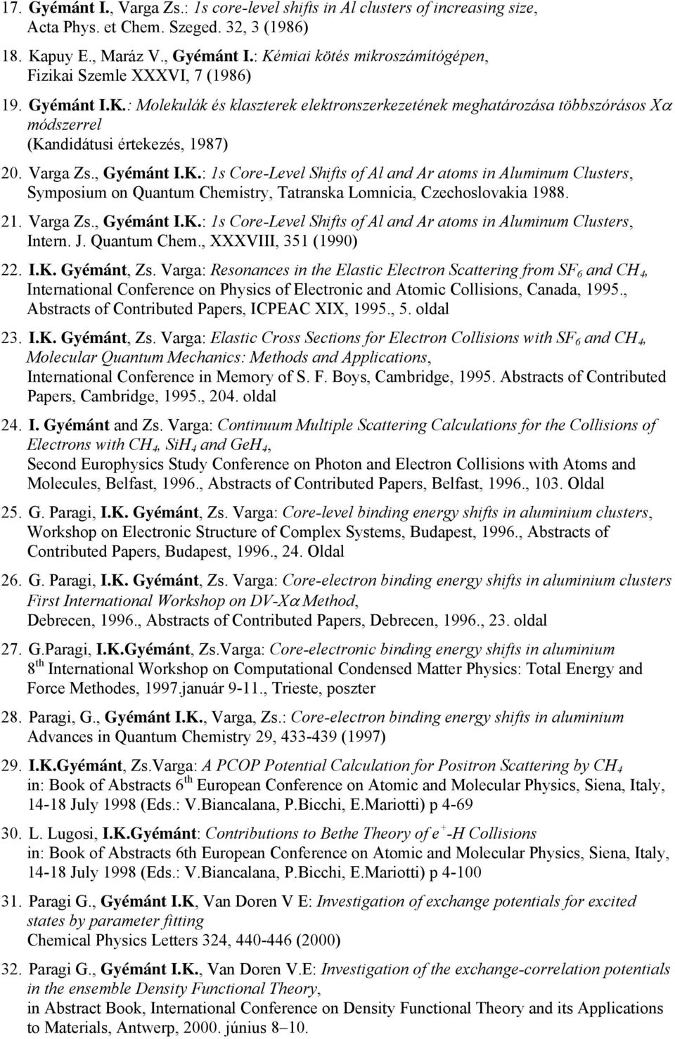 Varga Zs., Gyémánt I.K.: 1s Core-Level Shifts of Al and Ar atoms in Aluminum Clusters, Symposium on Quantum Chemistry, Tatranska Lomnicia, Czechoslovakia 1988. 21. Varga Zs., Gyémánt I.K.: 1s Core-Level Shifts of Al and Ar atoms in Aluminum Clusters, Intern.