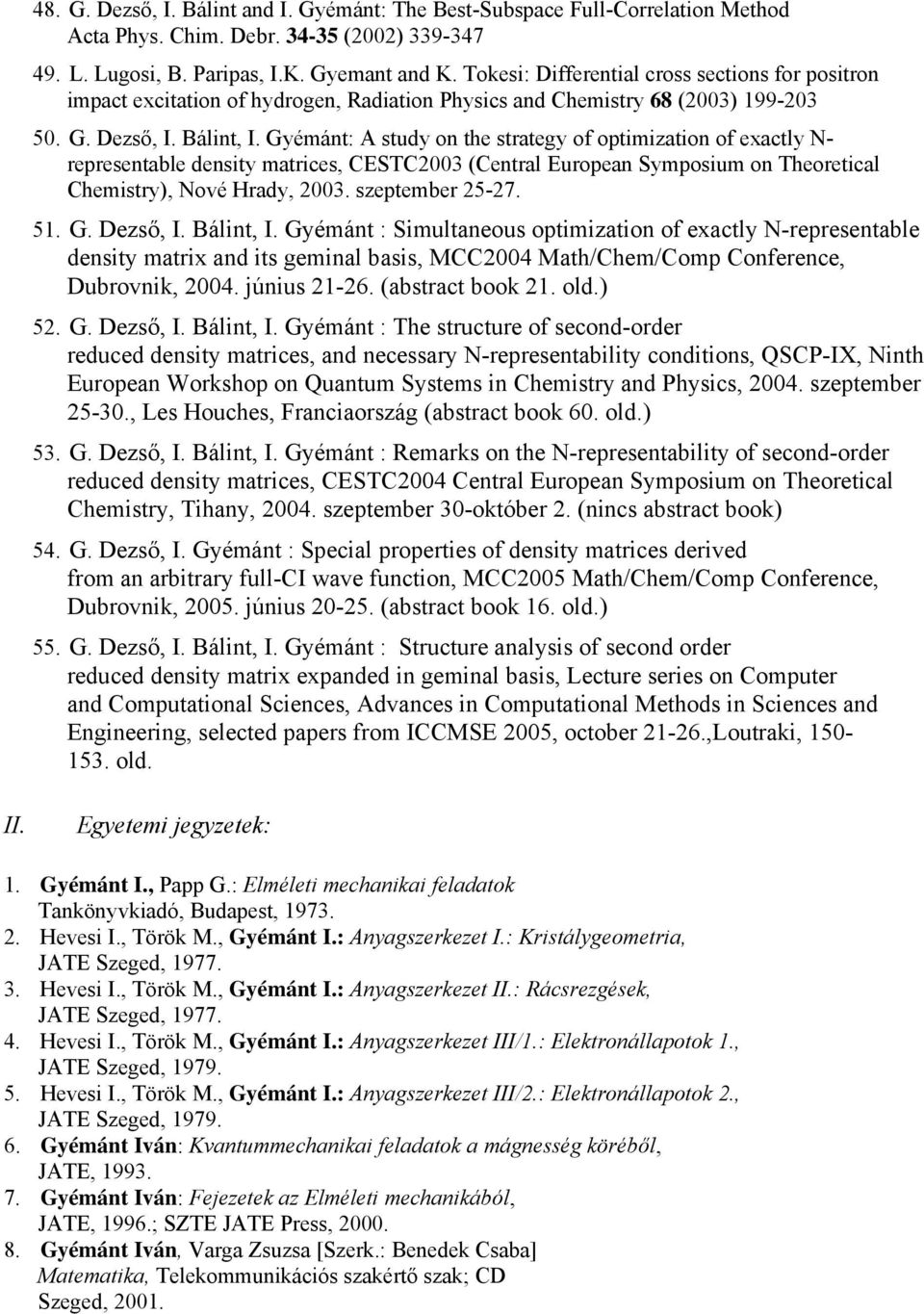Gyémánt: A study on the strategy of optimization of exactly N- representable density matrices, CESTC2003 (Central European Symposium on Theoretical Chemistry), Nové Hrady, 2003. szeptember 25-27. 51.
