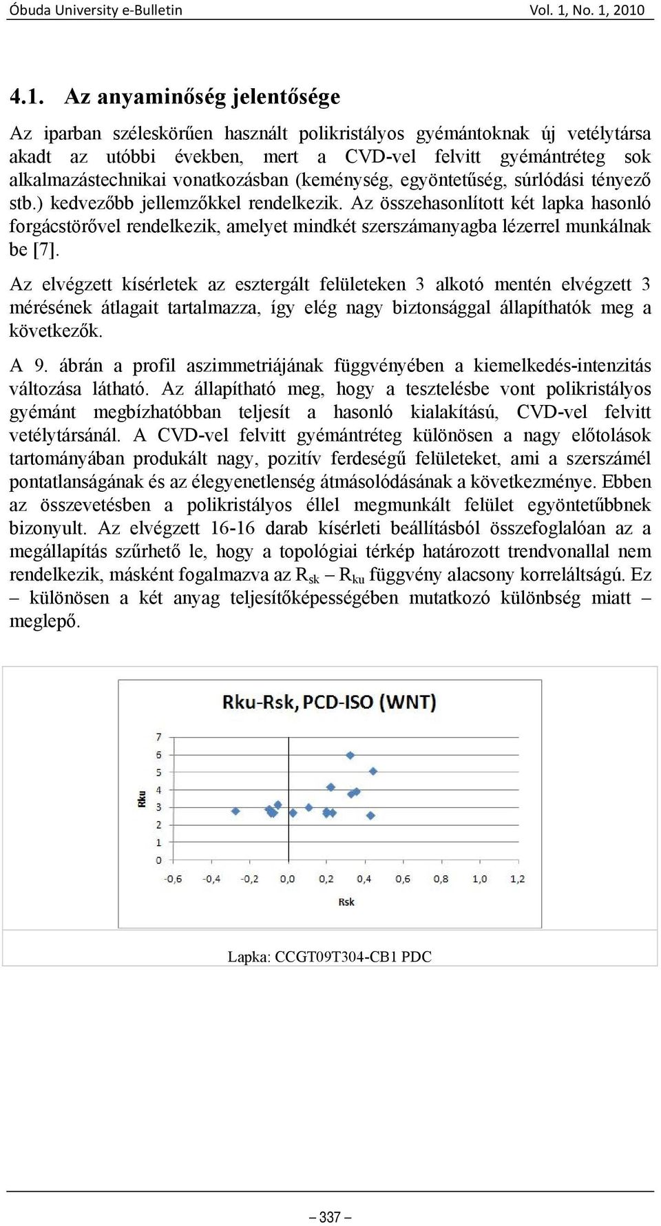 Az összehasonlított két lapka hasonló forgácstörővel rendelkezik, amelyet mindkét szerszámanyagba lézerrel munkálnak be [7].