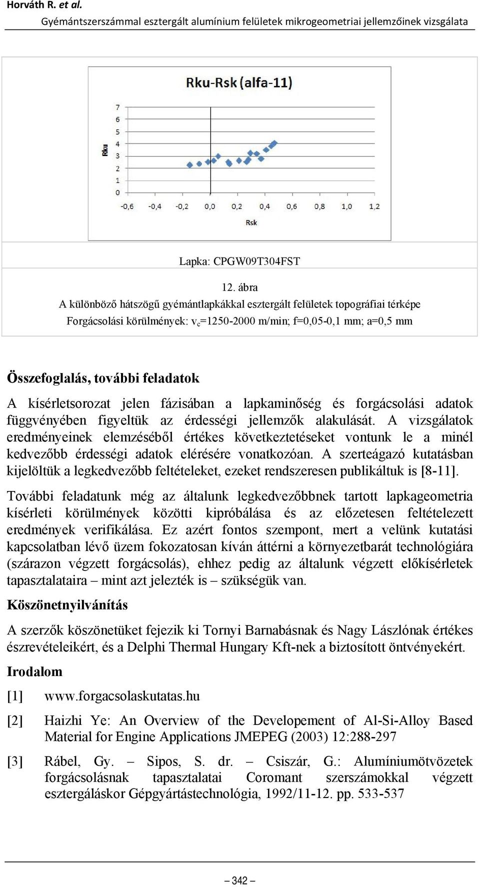 kísérletsorozat jelen fázisában a lapkaminőség és forgácsolási adatok függvényében figyeltük az érdességi jellemzők alakulását.