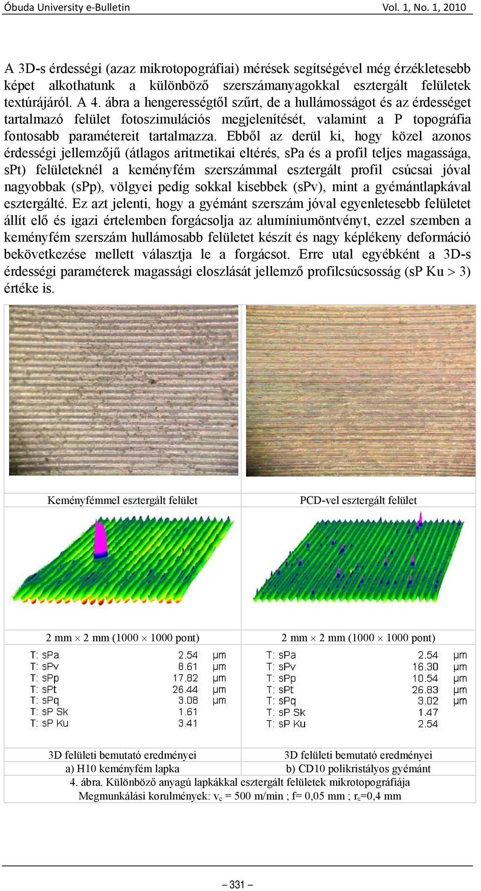 Ebből az derül ki, hogy közel azonos érdességi jellemzőjű (átlagos aritmetikai eltérés, spa és a profil teljes magassága, spt) felületeknél a keményfém szerszámmal esztergált profil csúcsai jóval