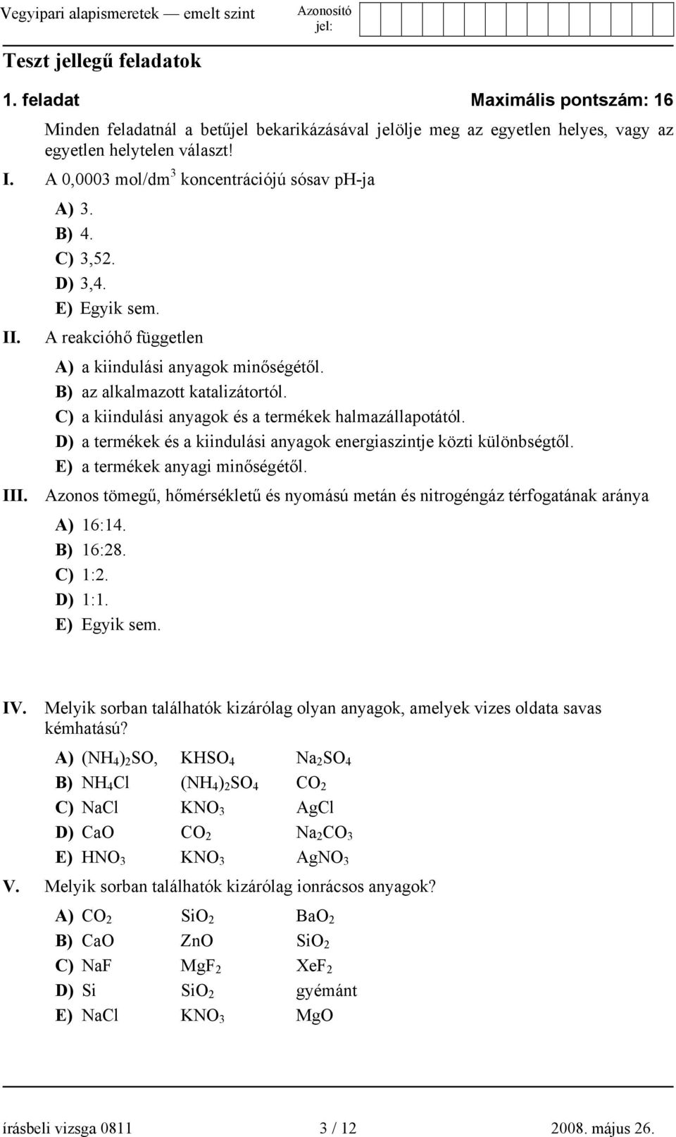 C) a kiindulási anyagok és a termékek halmazállapotától. D) a termékek és a kiindulási anyagok energiaszintje közti különbségtől. E) a termékek anyagi minőségétől. III.