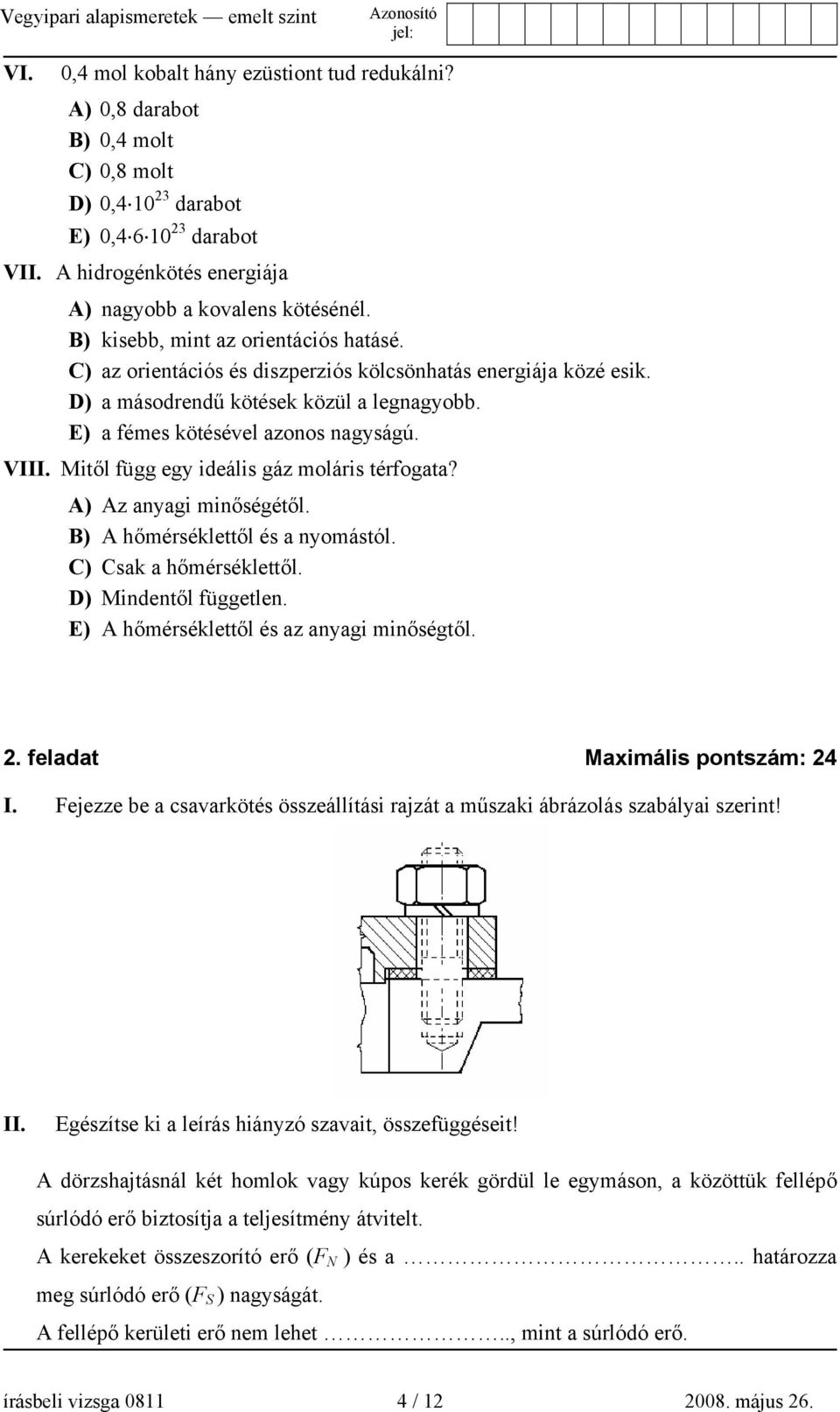 Mitől függ egy ideális gáz moláris térfogata? A) Az anyagi minőségétől. B) A hőmérséklettől és a nyomástól. C) Csak a hőmérséklettől. D) Mindentől független.