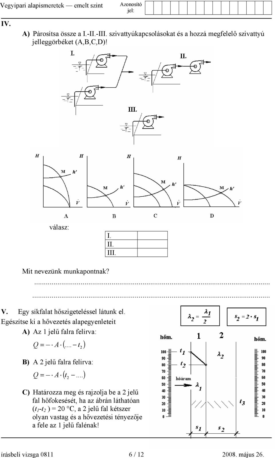 Egészítse ki a hővezetés alapegyenleteit A) Az 1 jelű falra felírva: Q = A ( )... t 2 B) A 2 jelű falra felírva: ( ) Q = A t.