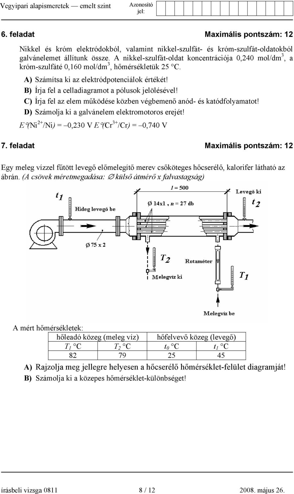 B) Írja fel a celladiagramot a pólusok jelölésével! C) Írja fel az elem működése közben végbemenő anód- és katódfolyamatot! D) Számolja ki a galvánelem elektromotoros erejét!