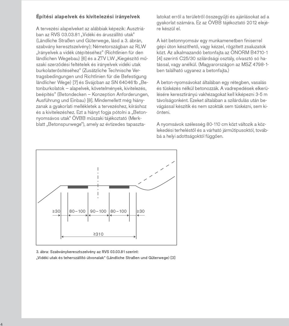 vidéki utak burkolaterősítéséhez (Zusätzliche Technische Vertragsbedingungen und Richtlinien für die Befestigung ländlicher Wege) [7] és Svájcban az SN 640461b Betonburkolatok alapelvek,