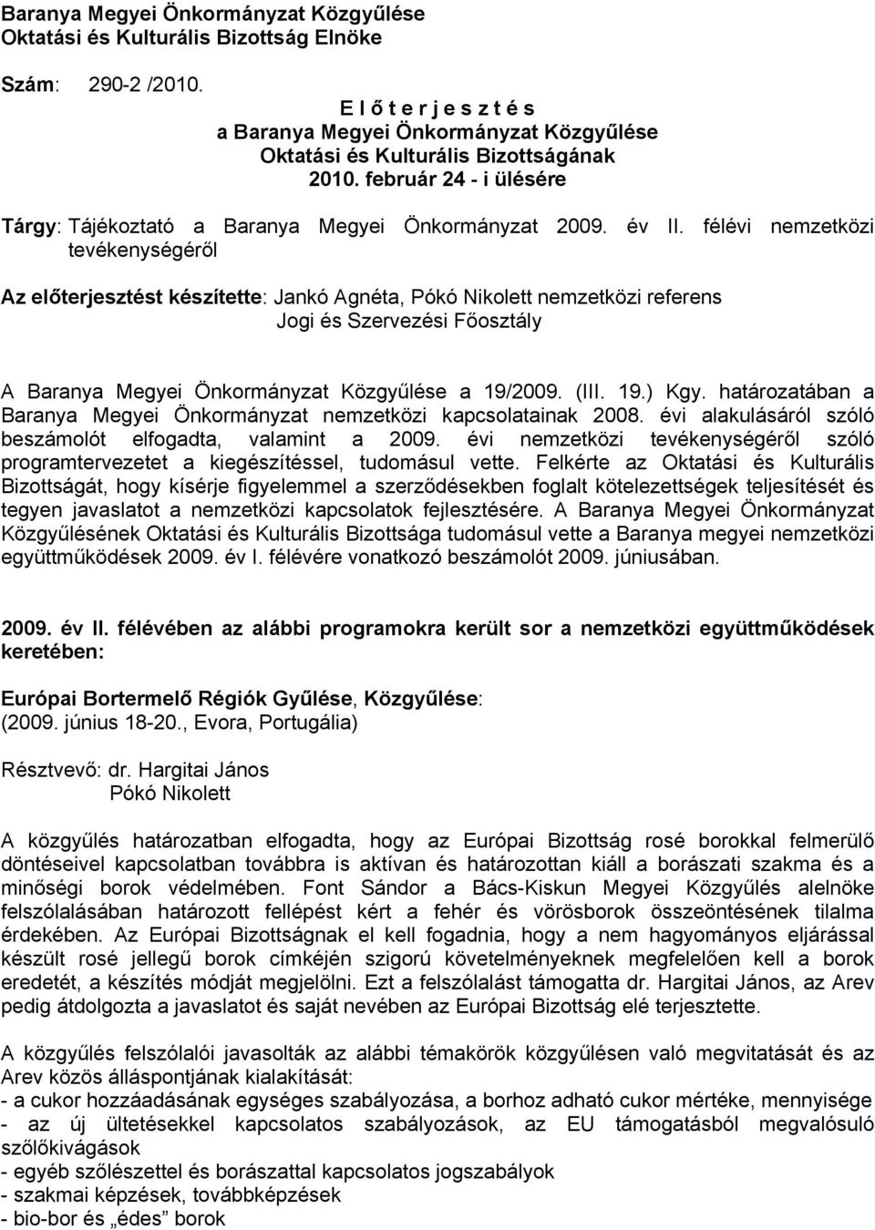 félévi nemzetközi tevékenységéről Az előterjesztést készítette:, Pókó Nikolett nemzetközi referens Jogi és Szervezési Főosztály A Baranya Megyei Önkormányzat Közgyűlése a 19/2009. (III. 19.) Kgy.