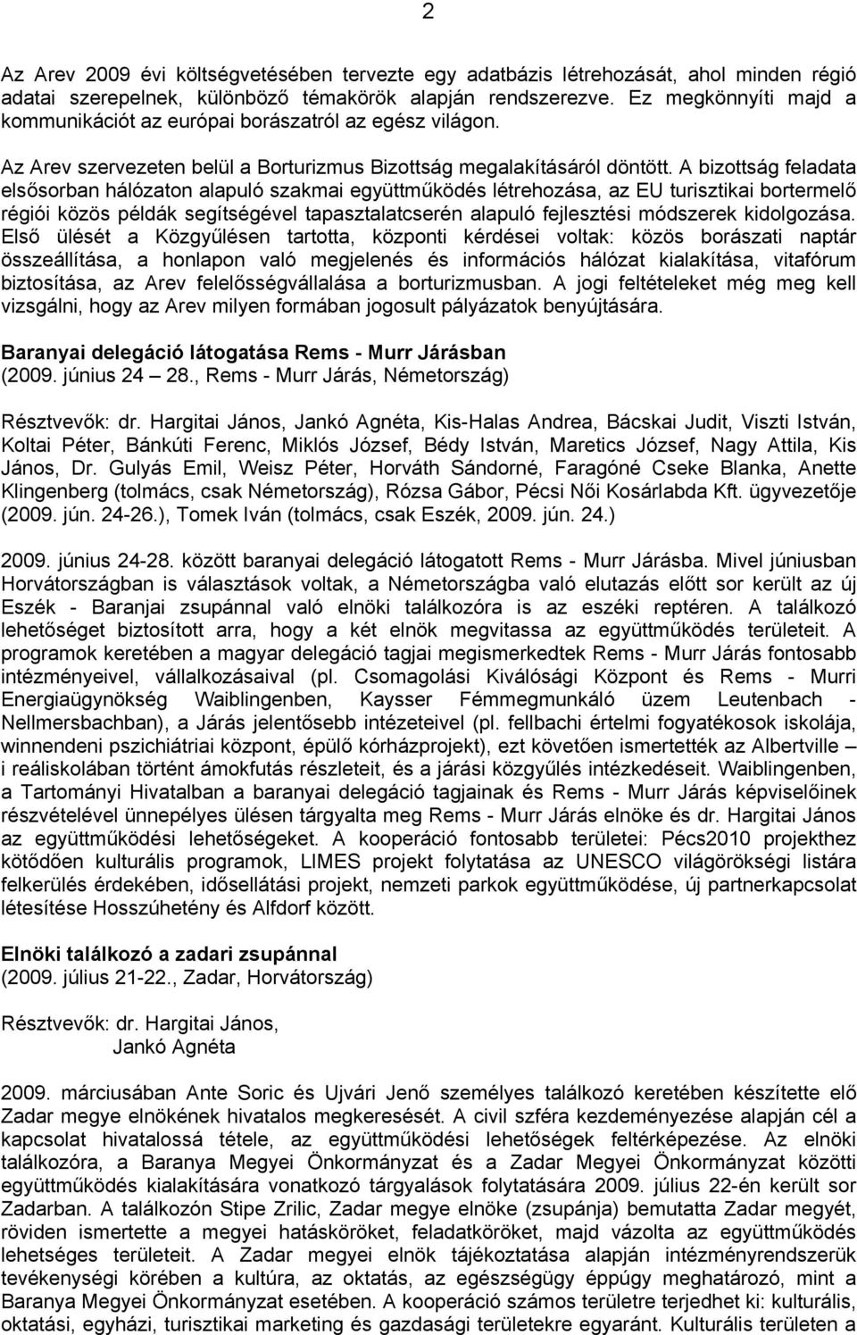 A bizottság feladata elsősorban hálózaton alapuló szakmai együttműködés létrehozása, az EU turisztikai bortermelő régiói közös példák segítségével tapasztalatcserén alapuló fejlesztési módszerek