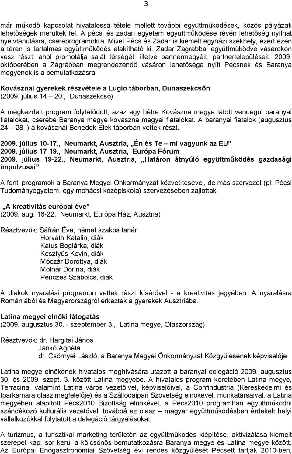 Mivel Pécs és Zadar is kiemelt egyházi székhely, ezért ezen a téren is tartalmas együttműködés alakítható ki.