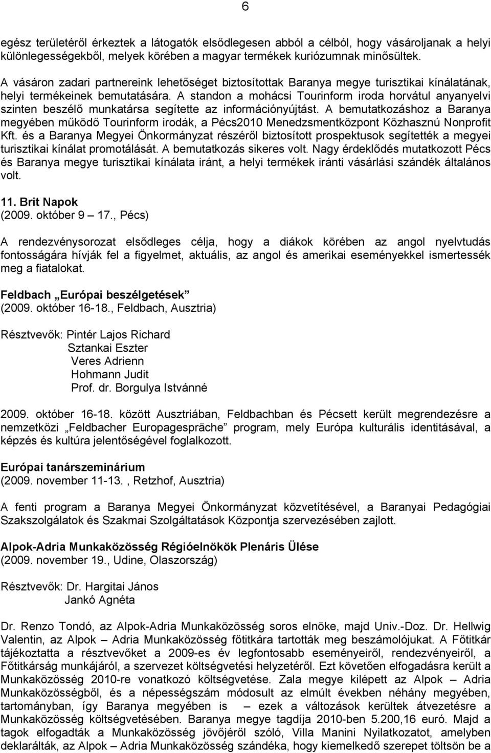 A standon a mohácsi Tourinform iroda horvátul anyanyelvi szinten beszélő munkatársa segítette az információnyújtást.