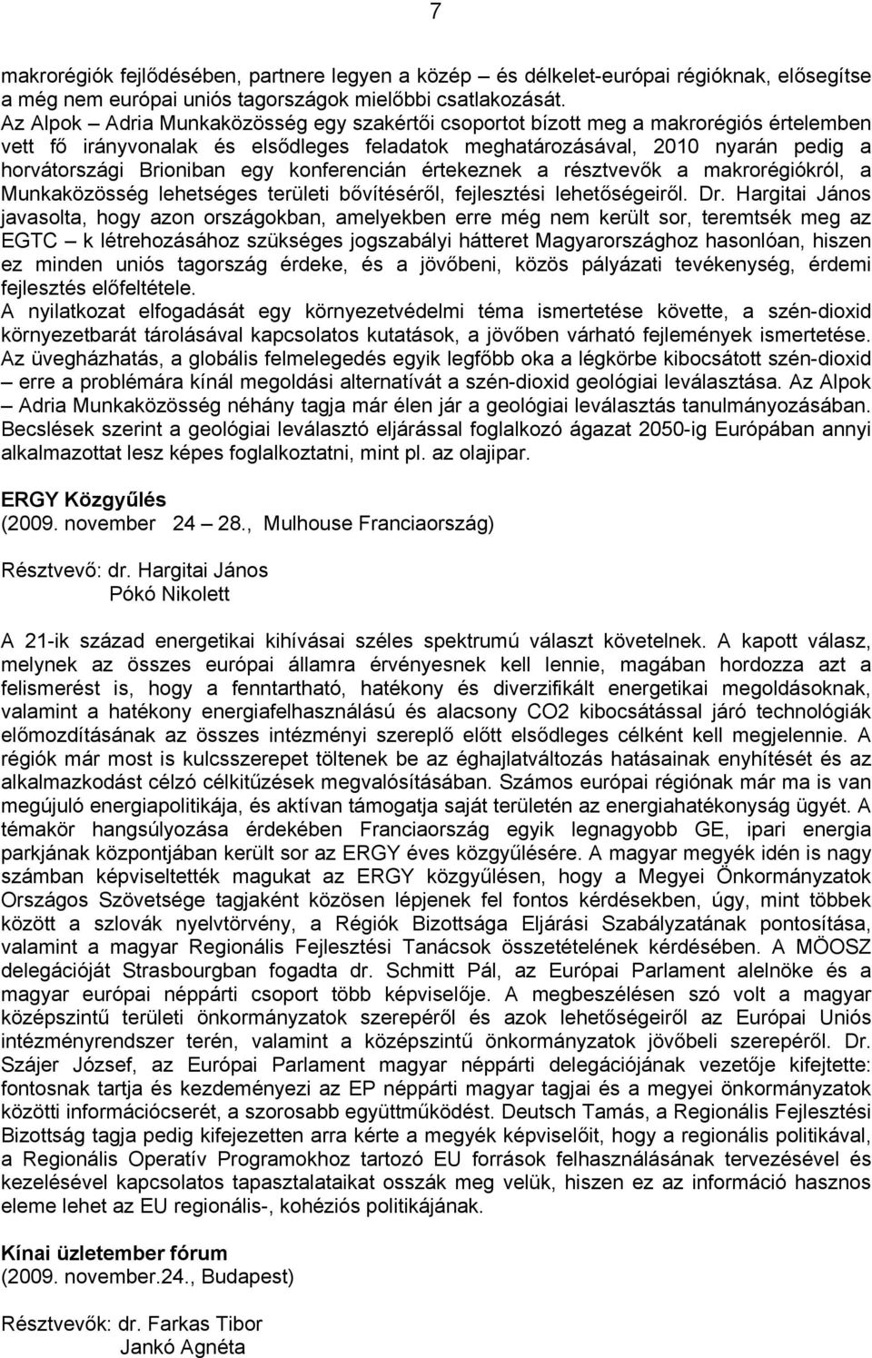 konferencián értekeznek a résztvevők a makrorégiókról, a Munkaközösség lehetséges területi bővítéséről, fejlesztési lehetőségeiről. Dr.