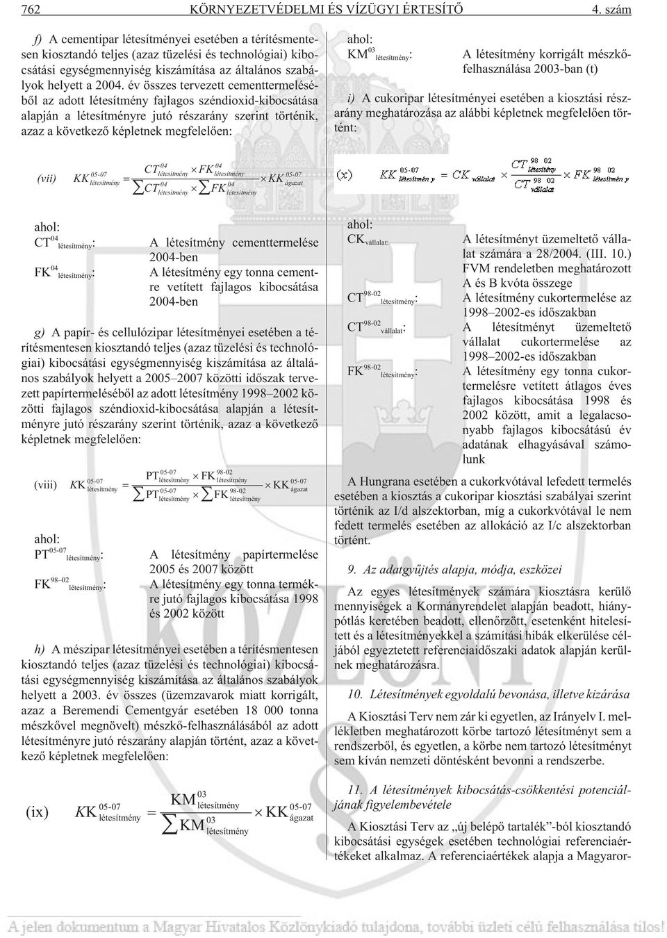 év összes tervezett cementtermelésébõl az adott létesítmény fajlagos széndioxid-kibocsátása alapján a létesítményre jutó részarány szerint történik, azaz a következõ képletnek megfelelõen: ahol: KM