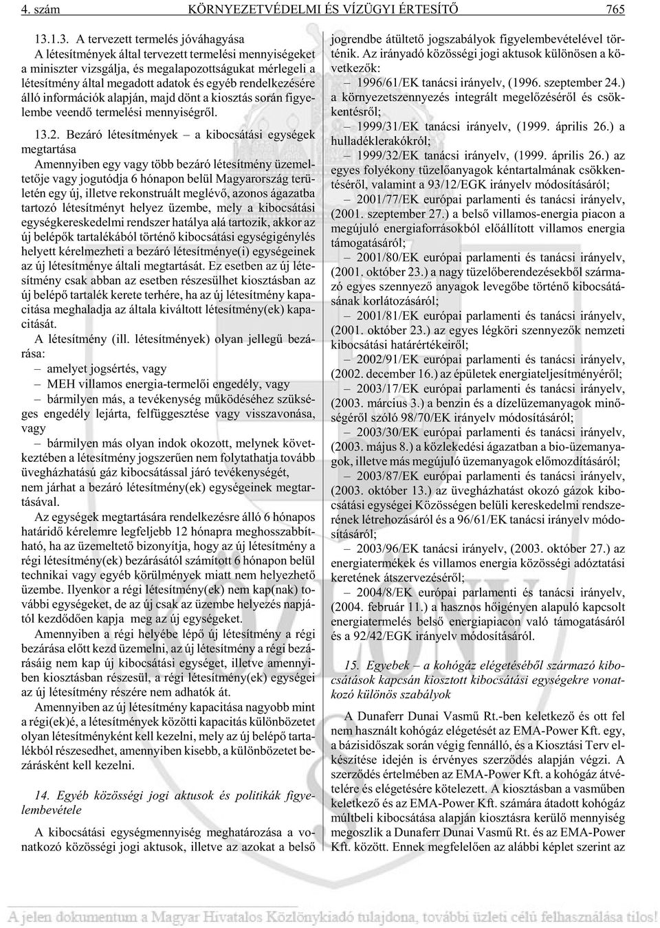 mény ál tal meg adott ada tok és egyéb ren del ke zé sé re álló in for má ci ók alap ján, majd dönt a ki osz tás so rán figye - lembe ve en dõ ter me lé si mennyi ség rõl. 13.2.