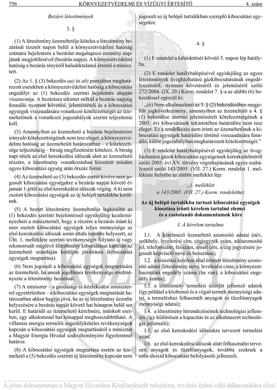 nap - já nak meg je lö lé sé vel (be zá rás nap ja). A kör nye zet vé del mi ha tó ság a be zá rás té nyé rõl ha la dék ta la nul ér te sí ti a mi nisz - tert. (2) Az 1.