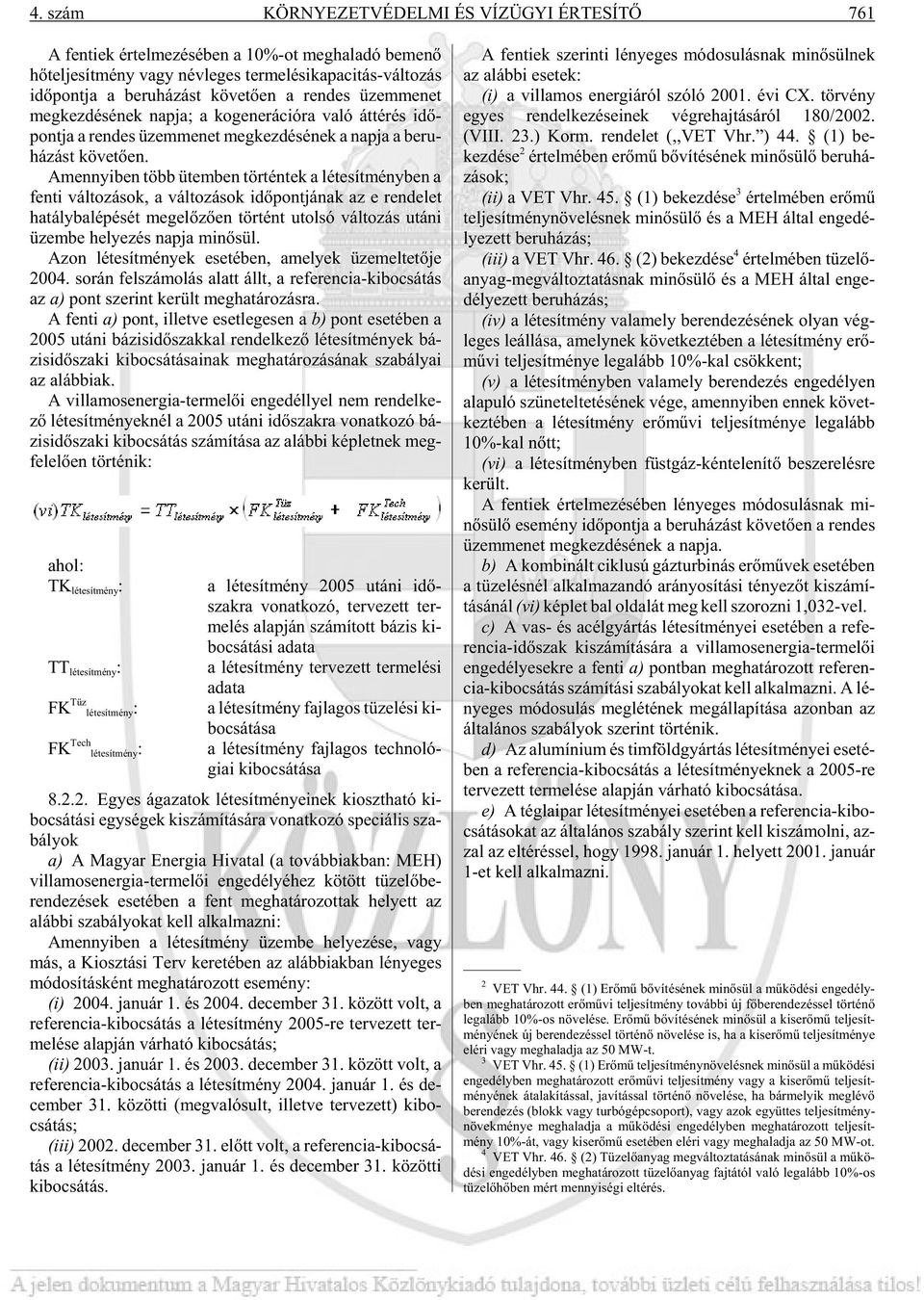 Amennyi ben több ütem ben tör tén tek a lé te sít mény ben a fen ti vál to zá sok, a vál to zá sok idõ pont já nak az e ren de let ha tály ba lé pé sét meg elõ zõ en tör tént utol só vál to zás utá