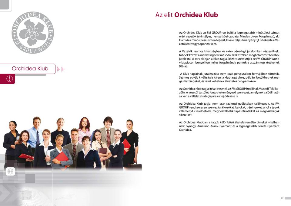 Orchidea Klub A Vezetők számos kiváltságban és extra pénzügyi jutalomban részesülnek, többek között a marketing terv második szakaszában meghatározott további jutalékra.