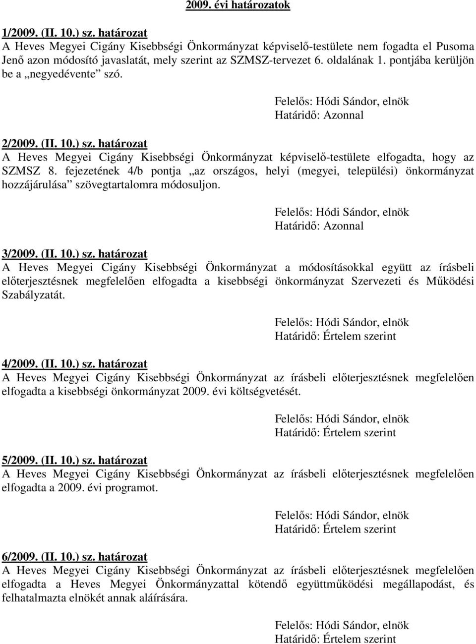 pontjába kerüljön be a negyedévente szó. 2/2009. (II. 10.) sz. határozat A Heves Megyei Cigány Kisebbségi Önkormányzat képviselő-testülete elfogadta, hogy az SZMSZ 8.