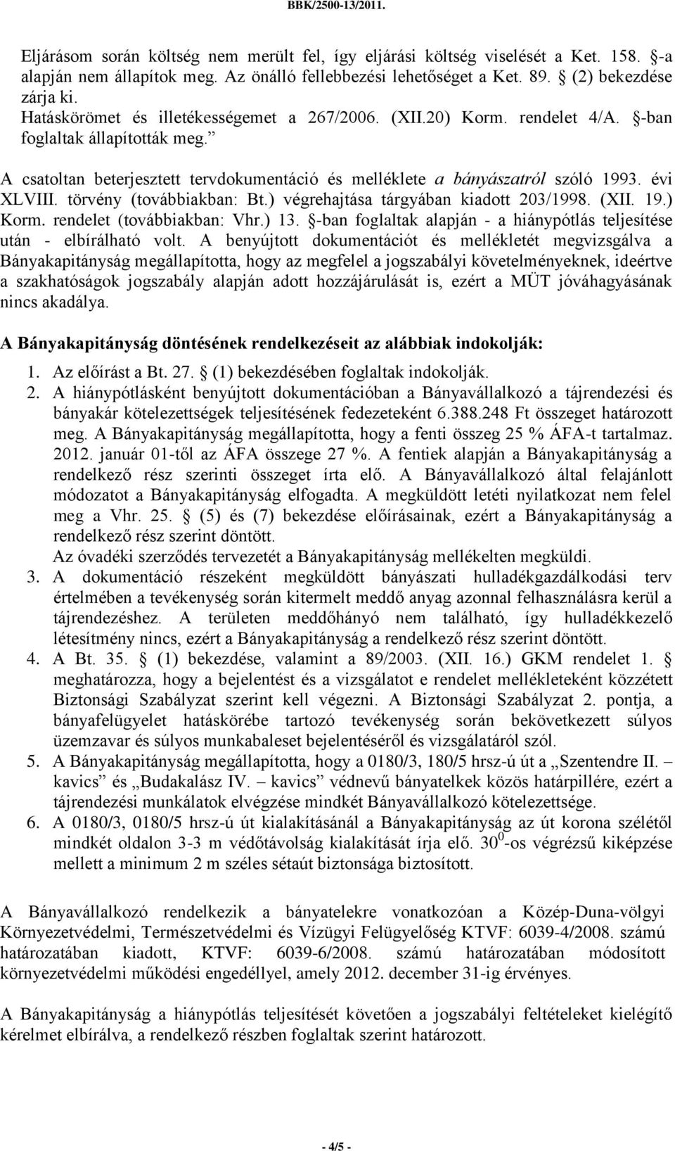 évi XLVIII. törvény (továbbiakban: Bt.) végrehajtása tárgyában kiadott 203/1998. (XII. 19.) Korm. rendelet (továbbiakban: Vhr.) 13.