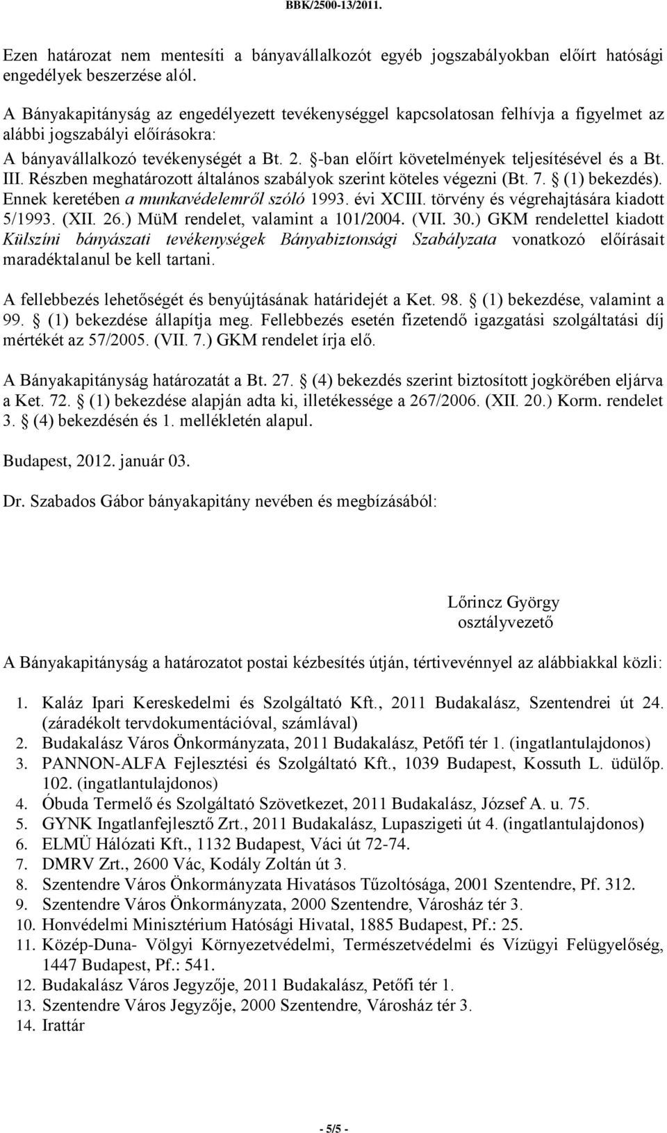 -ban előírt követelmények teljesítésével és a Bt. III. Részben meghatározott általános szabályok szerint köteles végezni (Bt. 7. (1) bekezdés). Ennek keretében a munkavédelemről szóló 1993. évi XCIII.