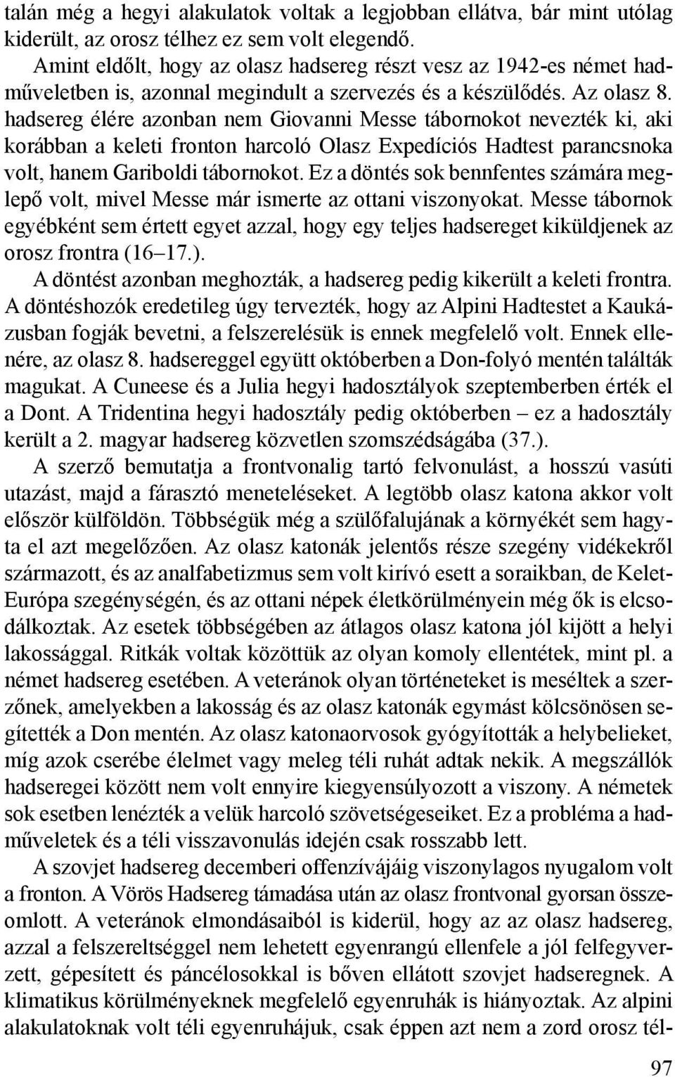 hadsereg élére azonban nem Giovanni Messe tábornokot nevezték ki, aki korábban a keleti fronton harcoló Olasz Expedíciós Hadtest parancsnoka volt, hanem Gariboldi tábornokot.